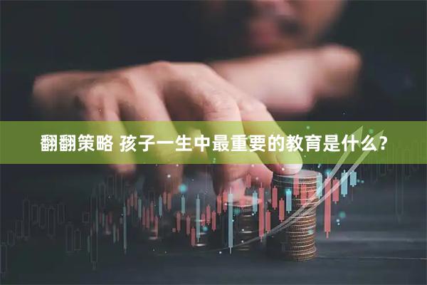 翻翻策略 孩子一生中最重要的教育是什么？